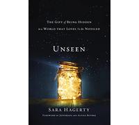 Unseen: The Gift of Being Hidden in a World That Loves to Be Noticed