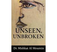 Unseen, Unbroken: A Journey Through Fear, Resilience, and Becoming Visible: 1 (The Unseen Series)