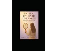 Unseen, Unheard & Unbroken: My Journey of Loneliness & Friendship, Success, Failure & Redemption