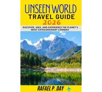 UNSEEN WORLD TRAVEL GUIDE 2026: Discover, Hike, and Experience the Planet’s Most Extraordinary Corners