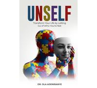 Unself: Transform Your Life By Letting Go of Who You’re Not