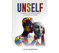 Unself: Transform Your Life By Letting Go of Who You’re Not