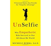 Unselfie: Why Empathetic Kids Succeed in Our All-About-Me World by Michele Borba (2016-06-01)