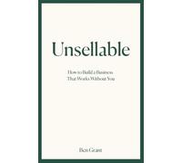 Unsellable: How to Build a Business That Works Without You: 1 (The Un- Series)