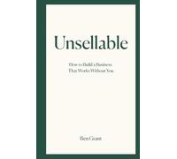 Unsellable: How to Build a Business That Works Without You: 1 (The Un- Series)