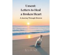 Unsent: Letters to Heal a Broken Heart: Healing and Hope After Divorce