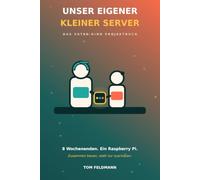 Unser eigener kleiner Server: Homelab für Kinder - 8 Wochenendprojekte für Eltern und Kinder (6-9 Jahre)