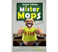 Unser Lehrer Mister Mops: Ein Buch für alle, die in die Schule müssen