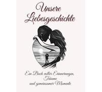 Unsere Liebesgeschichte - Ein Buch voller Erinnerungen, Träume und gemeinsamer Momente - Erinnerungsbuch für Paare zum Selbstausfüllen - Haltet eure Liebesgeschichte fest