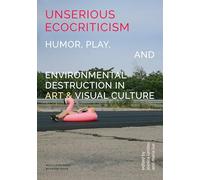 Unserious Ecocriticism: Humor, Play & Environmental Destruction in Art & Visual Culture