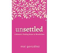 Unsettled: A Memoir: Finding Home in Wanderlust