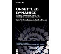Unsettled Dynamics: Emotion, Cognition, and Audience Engagement in the Ancient Greek Theatre (Trends in Classics - Cognitive Studies and the Ancient World, 1)