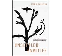 Unsettled Families: Refugees, Humanitarianism, and the Politics of Kinship (Stanford Studies in Human Rights)