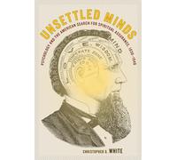 Unsettled Minds: Psychology and the American Search for Spiritual Assurance, 1830-1940