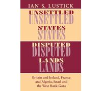 Unsettled States, Disputed Lands: Britain and Ireland, France and Algeria, Israel and the West Bank-Gaza (The Wilder House Series in Politics, History and Culture)