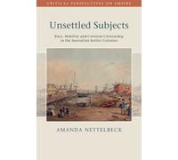 Unsettled Subjects : Race, Mobility and Colonial Citizenship in the Australian Settler Colonies