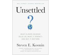 Unsettled What Climate Science Tells Us, What It Doesnt, and Why It Matters