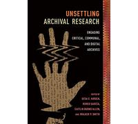 Unsettling Archival Research: Engaging Critical, Communal, and Digital Archives