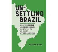 Unsettling Brazil: Urban Indigenous and Black Peoples' Resistances to Dependent Settler Capitalism