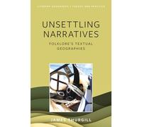 Unsettling Narratives: Folklore’s Textual Geographies (Literary Geography: Theory and Practice)
