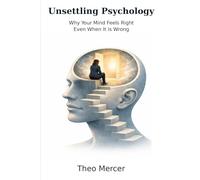 Unsettling Psychology: Why Your Mind Feels Right Even When It Is Wrong