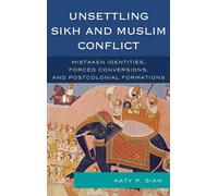 Unsettling Sikh and Muslim Conflict: Mistaken Identities, Forced Conversions, and Postcolonial Formations