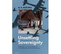 Unsettling Sovereignty : International Law, Nuclear Weapons, and US Extraterritorial Power in Postwar Oceania