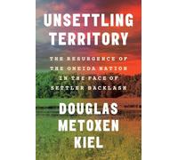 Unsettling Territory: The Resurgence of the Oneida Nation in the Face of Settler Backlash (The Henry Roe Cloud Series on American Indians and Modernity)