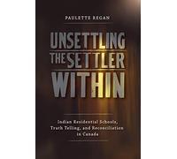 Unsettling the Settler Within: Indian Residential Schools, Truth Telling, and Reconciliation in Canada