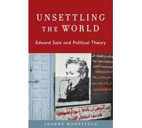 Unsettling the World: Edward Said and Political Theory (Modernity and Political Thought)