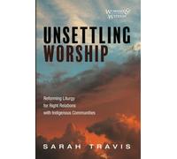 Unsettling Worship: Reforming Liturgy for Right Relations with Indigenous Communities (Worship and Witness)