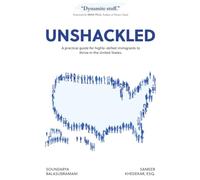 Unshackled: A Practical Guide For Highly-Skilled Immigrants To Thrive In The United States