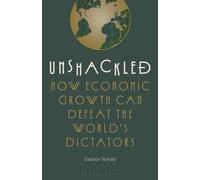 Unshackled : How Economic Growth Can Defeat the World's Dictators