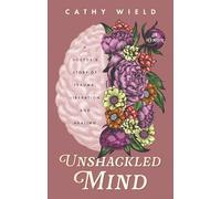 Unshackled Mind: A Doctor’s Story of Trauma, Liberation and Healing