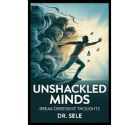 Unshackled Minds A Practical OCD Recovery Guide: Break obsessive thoughts and compulsive habits with CBT, exposure therapy, and mindfulness tools to reclaim peace, clarity, and emotional freedom.