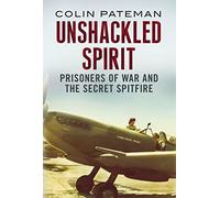 Unshackled Spirit:: The Secret Purchase of a Spitfire by RAF Prisoners of War