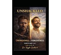 UNSHACKLED: Unforgiveness vs Forgiveness: God’s Way 3.0
