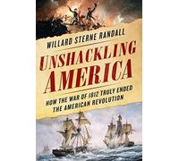 Unshackling America: How the War of 1812 Truly Ended the American Revolution