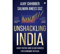 Unshackling India: Hard Truths and Clear Choices for Economic Revival
