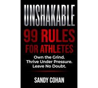UNSHAKABLE: 99 Rules For Athletes: Own the Grind. Thrive Under Pressure. Leave No Doubt. (The UNSHAKABLE 99 Rules Series)