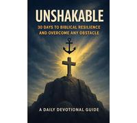 UNSHAKABLE: A 30-Day Devotional Guide to Build Resilience and Overcome Challenges