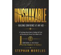 Unshakable: Building Confidence at Any Age A Psychology-Based Guide to Self-Trust, Resilience, and Lasting Confidence
