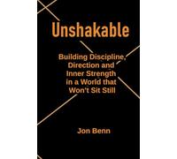 Unshakable:: Building Discipline, Direction, and Inner Strength in a World That Won’t Sit Still