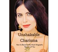 Unshakable Charisma: How to Become the Most Magnetic Version of You