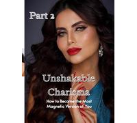 Unshakable Charisma: How to Become the Most Magnetic Version of You Part 2