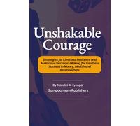 Unshakable Courage: Strategies for Limitless Resilence and Audacious Decision-Making for Limitless Success in Money, Health and Relationships