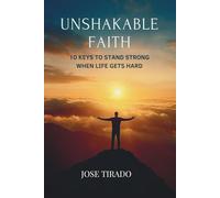 Unshakable Faith: 10 Keys to Stand Strong When Life Gets Hard