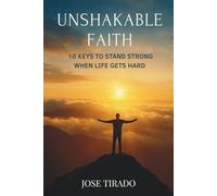 Unshakable Faith: 10 Keys to Stand Strong When Life Gets Hard