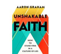 Unshakable Faith: How to Stand Firm in a Culture of Lies