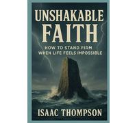 Unshakable Faith: How to Stand Firm When Life Feels Impossible